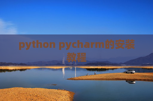 python pycharm的安装教程 python pycharm的安装教程